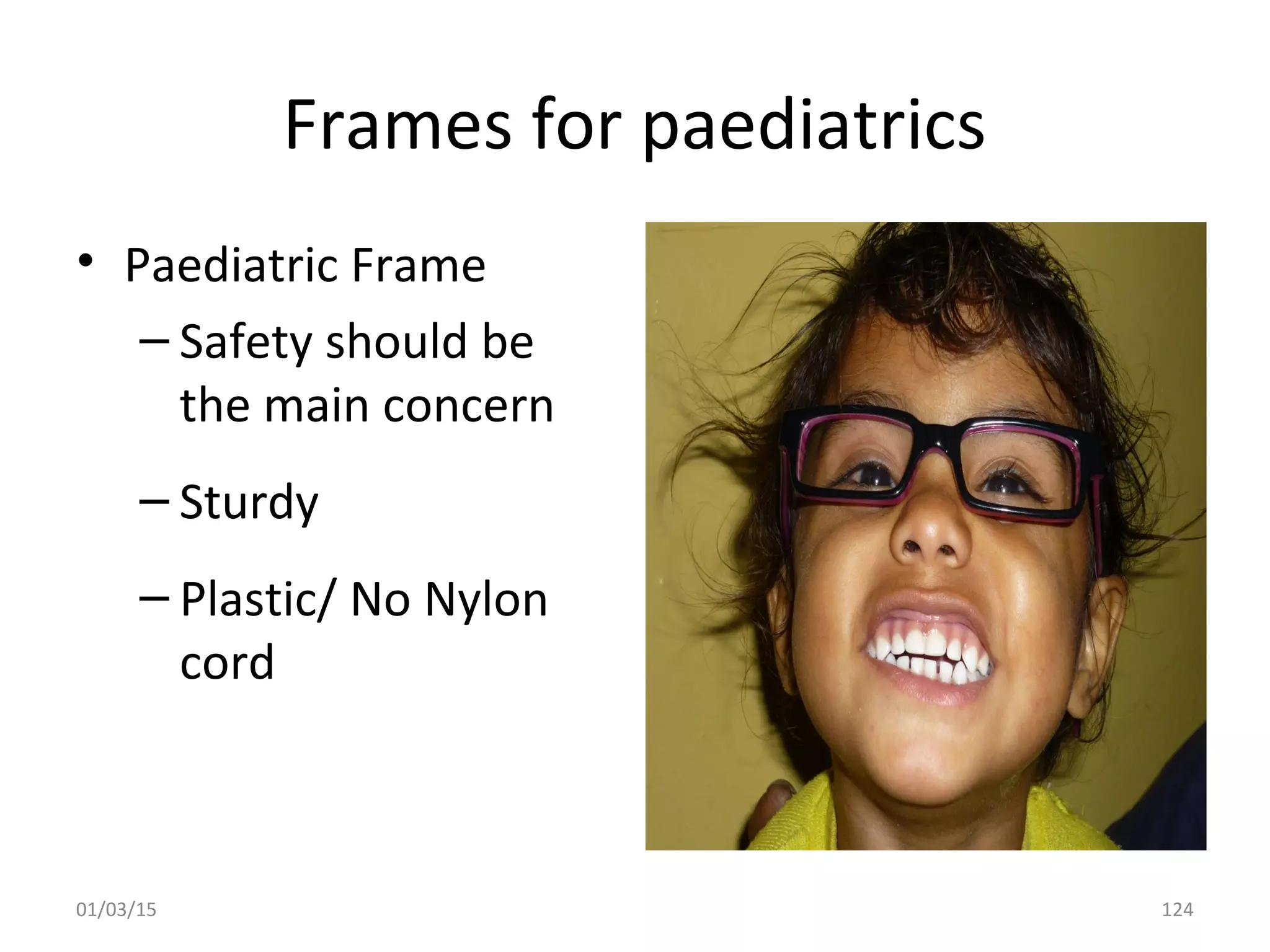 Frames for paediatrics
• Paediatric Frame
– Safety should be
the main concern
– Sturdy
– Plastic/ No Nylon
cord
01/03/15 124
 