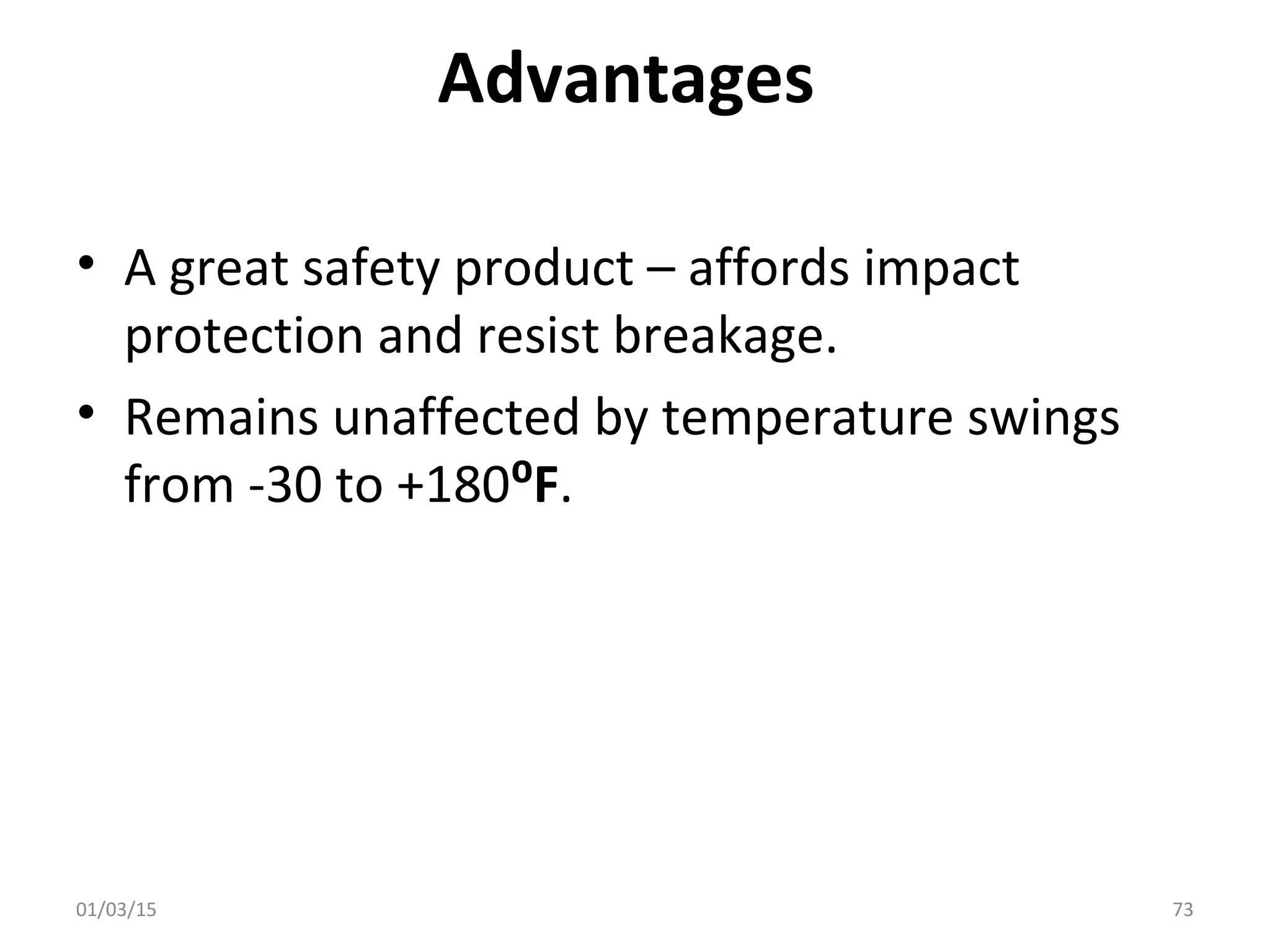 Advantages
• A great safety product – affords impact
protection and resist breakage.
• Remains unaffected by temperature swings
from -30 to +180⁰F.
01/03/15 73
 