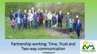 Partnership working: Time, Trust and
Two-way communication
Phiala@sky.com
 