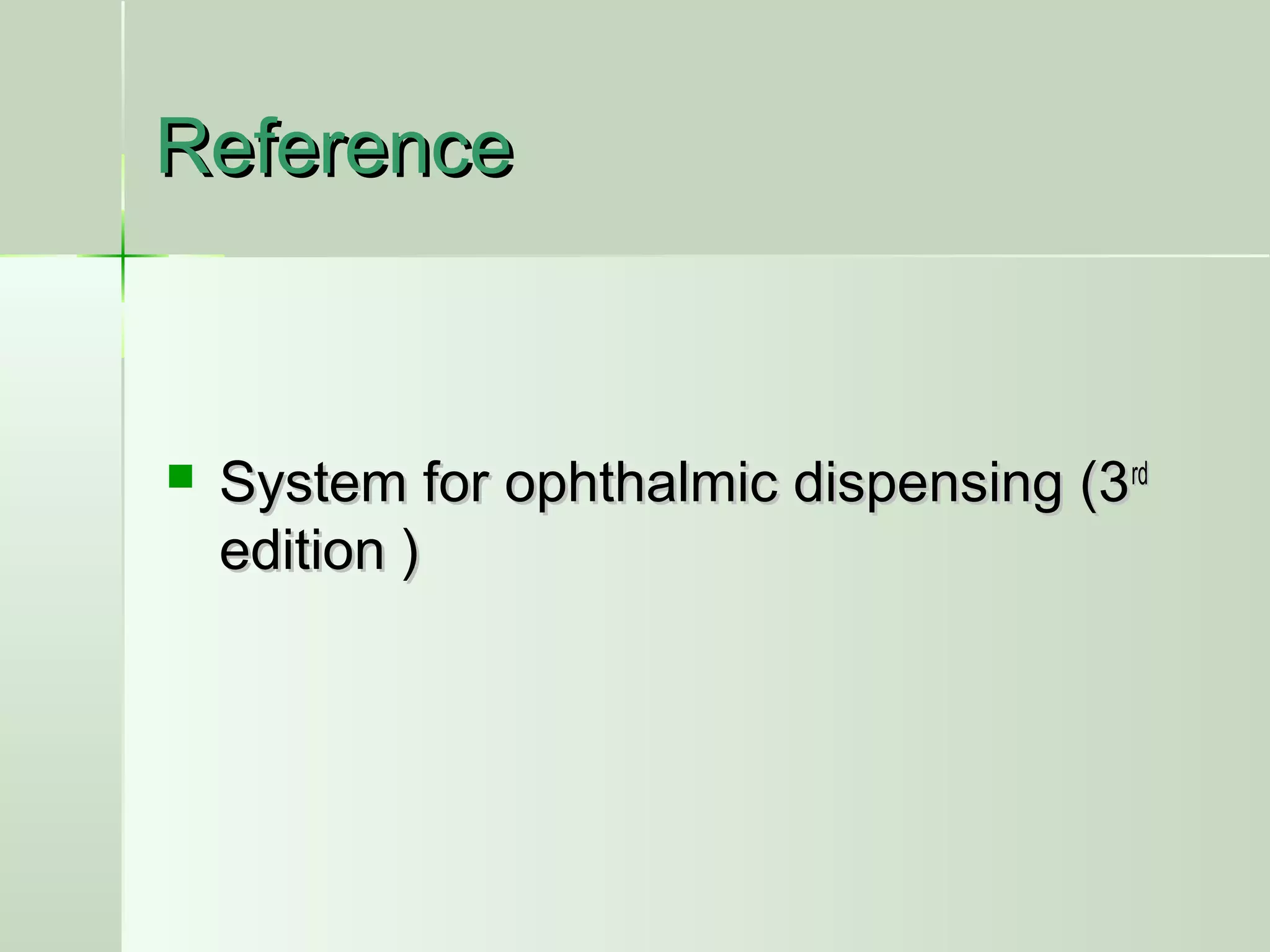 ReferenceReference
 System for ophthalmic dispensing (3System for ophthalmic dispensing (3rdrd
edition )edition )
 