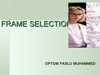 FRAME SELECTIONFRAME SELECTION
OPTOM FASLU MUHAMMEDOPTOM FASLU MUHAMMED
 