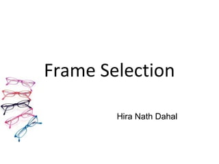 Frame Selection
Hira Nath Dahal
 