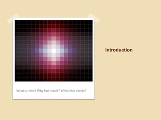 IntroductionWhat is mind? Why five minds? Which five minds?