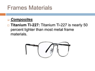 Frames Materials
 Composites
 Titanium Ti-227: Titanium Ti-227 is nearly 50
percent lighter than most metal frame
materials.
 