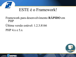ESTE é o Framework! Framework para desenvolvimento  RÁPIDO  em PHP Última versão estável: 1.2.3.8166 PHP 4.x e 5.x 