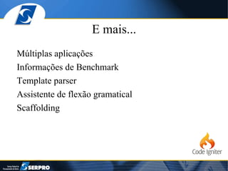 E mais... Múltiplas aplicações Informações de Benchmark Template parser Assistente de flexão gramatical Scaffolding 