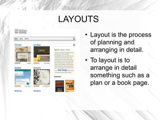 LAYOUTS Layout is the process of planning and arranging in detail.  To layout is to arrange in detail something such as a plan or a book page. 