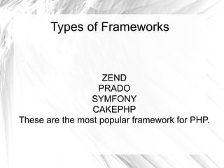 Types of Frameworks ZEND PRADO SYMFONY CAKEPHP These are the most popular framework for PHP. 