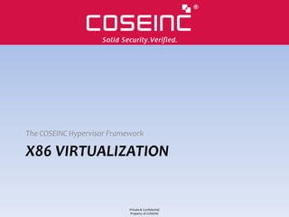 The COSEINC Hypervisor Framework

X86 VIRTUALIZATION


                            Private & Confidential
                            Property of COSEINC
 