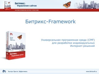 Битрикс- Framework Универсальная программная среда ( CMF )  для разработки   индивидуальных  Интернет-решений  
