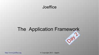 http://www.joeffice.org © Copyright 2013 - Japplis
Joeffice
The Application Framework
Day
2
 