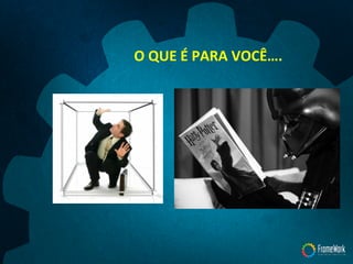 O	
  QUE	
  É	
  PARA	
  VOCÊ….	
  
 