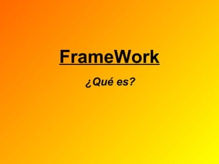 FrameWork
¿Qué es?
 