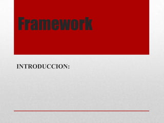 Framework
INTRODUCCION:
 