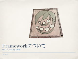 Frameworkについて	
Bitz Co., Ltd. 村上幸雄	

!

2013/12/7

 