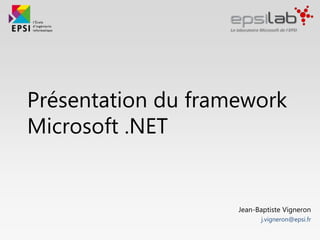 Présentation du framework
Microsoft .NET
Jean-Baptiste Vigneron
j.vigneron@epsi.fr
 