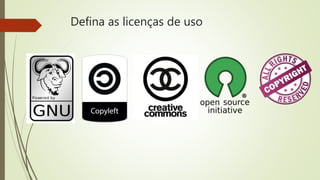 Defina as licenças de uso
 