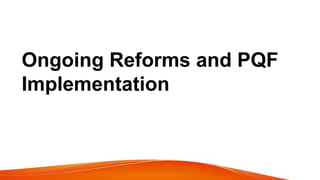 Ongoing Reforms and PQF
Implementation
 