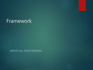 Framework
JEREMY DEL PEZO MOREIRA
 