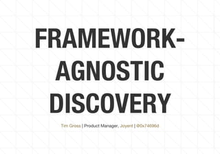 FRAMEWORK-
AGNOSTIC
DISCOVERY
| Product Manager, |Tim Gross Joyent @0x74696d
 