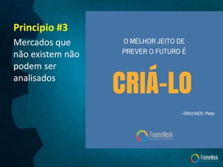Principio #3
Mercados que
não existem não
podem ser
analisados
 