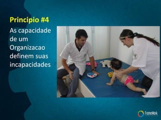 Principio #4
As capacidade
de um
Organizacao
definem suas
incapacidades
 