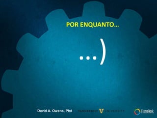 POR ENQUANTO…
…)
David A. Owens, Phd
 