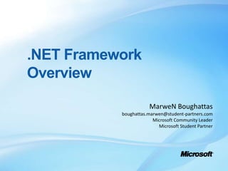 .NET Framework Overview MarweN Boughattas boughattas.marwen@student-partners.com Microsoft Community Leader Microsoft Student Partner 
