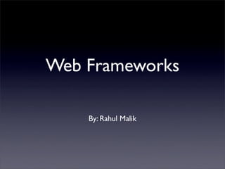 Web Frameworks

    By: Rahul Malik
 