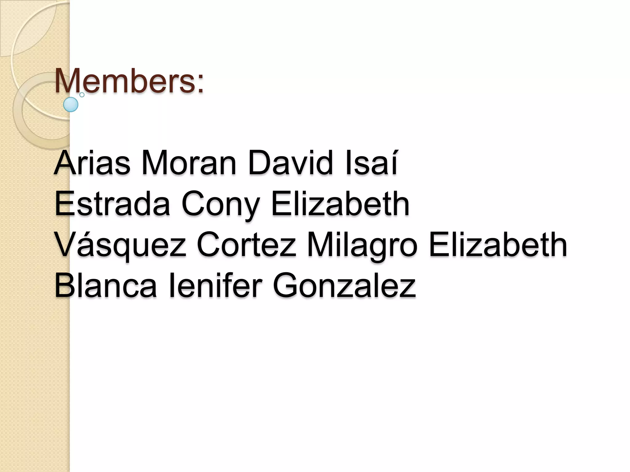 Members:
Arias Moran David Isaí
Estrada Cony Elizabeth
Vásquez Cortez Milagro Elizabeth
Blanca Ienifer Gonzalez