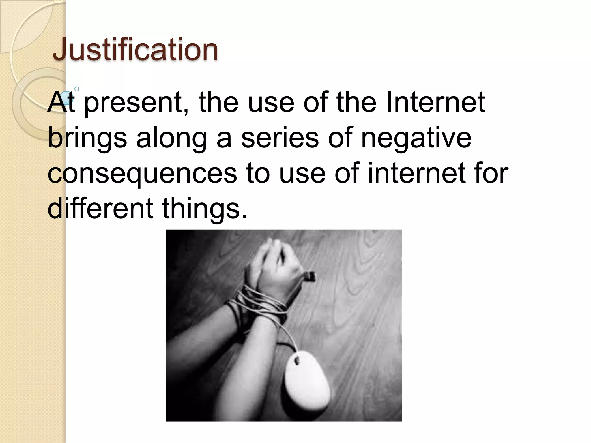 Justification
At present, the use of the Internet
brings along a series of negative
consequences to use of internet for
different things.