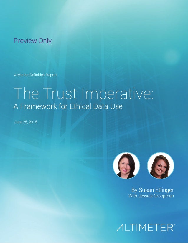 By Susan Etlinger
With Jessica Groopman
The Trust Imperative:
A Framework for Ethical Data Use
A Market Definition Report
...