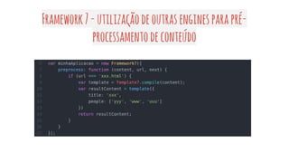 Framework7-utilizaçãodeoutrasenginesparapré-
processamentodeconteúdo
 