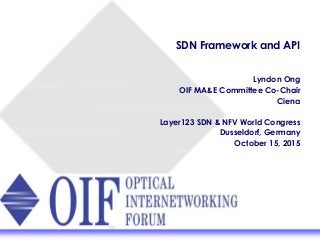 SDN Framework and API
Lyndon Ong
OIF MA&E Committee Co-Chair
Ciena
Layer123 SDN & NFV World Congress
Dusseldorf, Germany
October 15, 2015
 