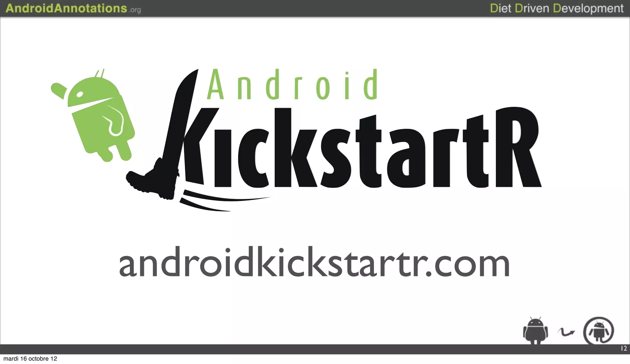 androidkickstartr.com
                                              12
mardi 16 octobre 12
 