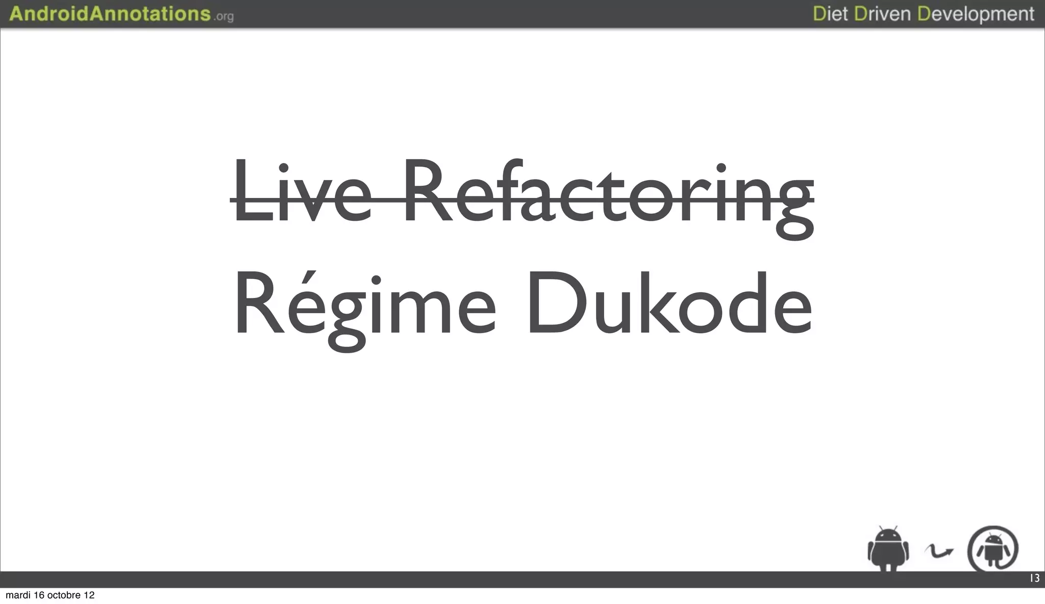 Live Refactoring
                      Régime Dukode

                                         13
mardi 16 octobre 12
 
