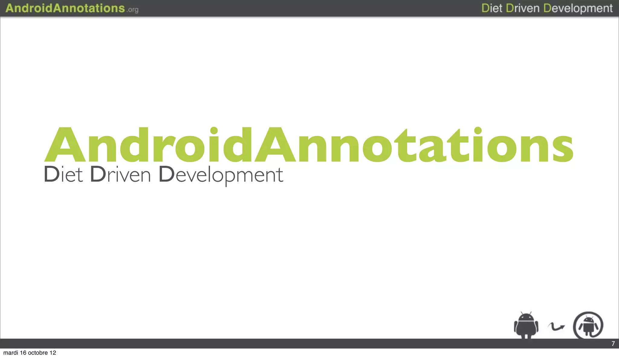 AndroidAnnotations
              Diet Driven Development




                                        7
mardi 16 octobre 12
 
