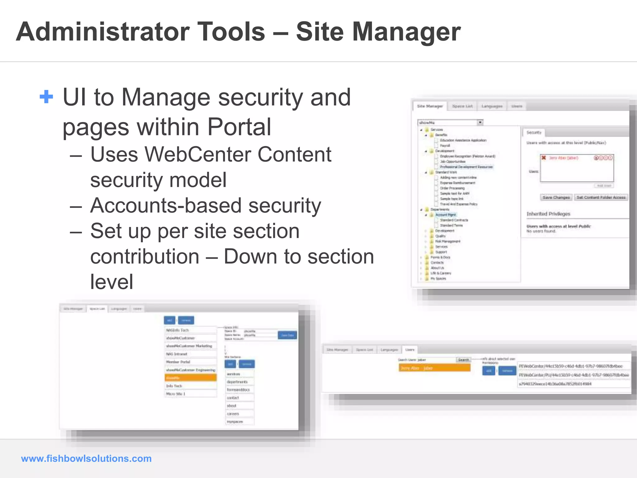 Administrator Tools – Site Manager 
+ UI to Manage security and 
pages within Portal 
– Uses WebCenter Content 
security model 
– Accounts-based security 
– Set up per site section 
contribution – Down to section 
level 
www.fishbowlsolutions.com 
 
