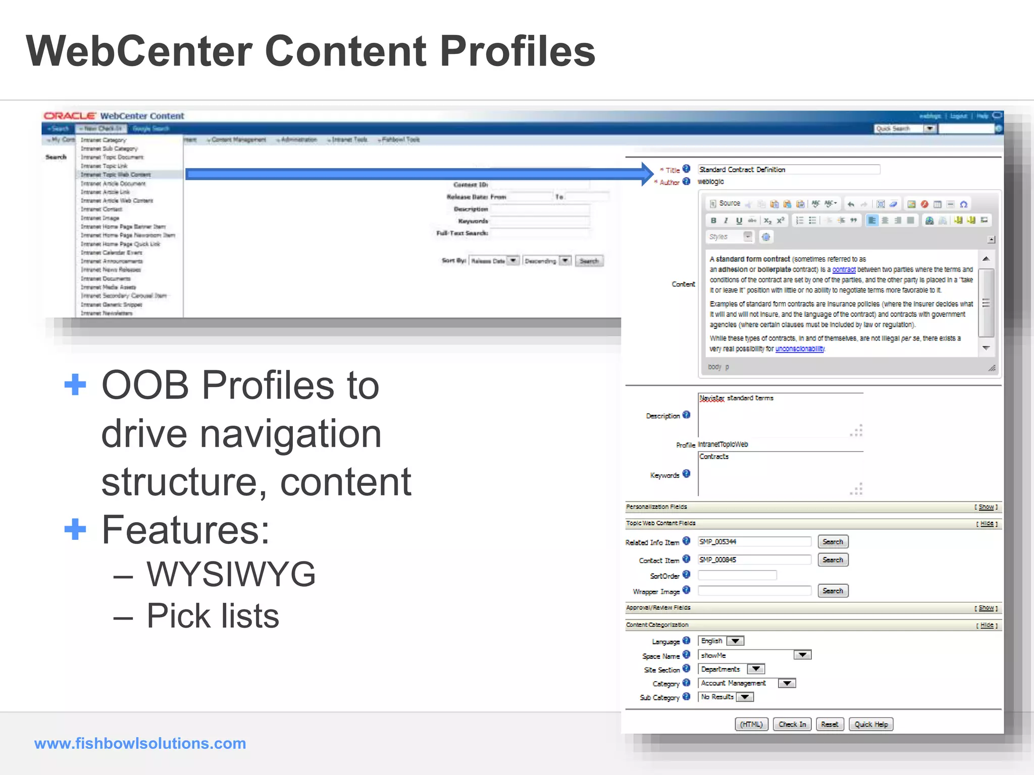 WebCenter Content Profiles 
+ OOB Profiles to 
drive navigation 
structure, content 
+ Features: 
– WYSIWYG 
– Pick lists 
www.fishbowlsolutions.com 
 