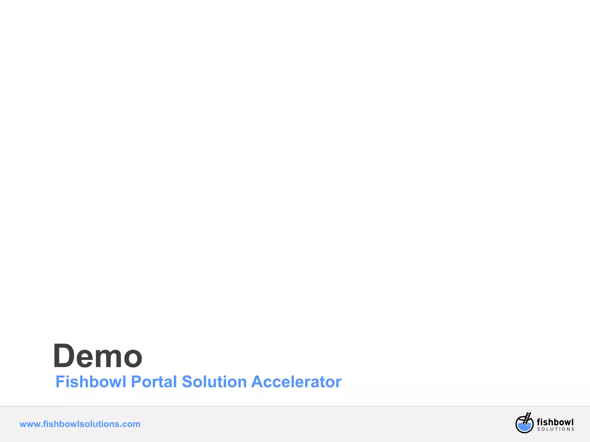 Demo 
Fishbowl Portal Solution Accelerator 
www.fishbowlsolutions.com 
 