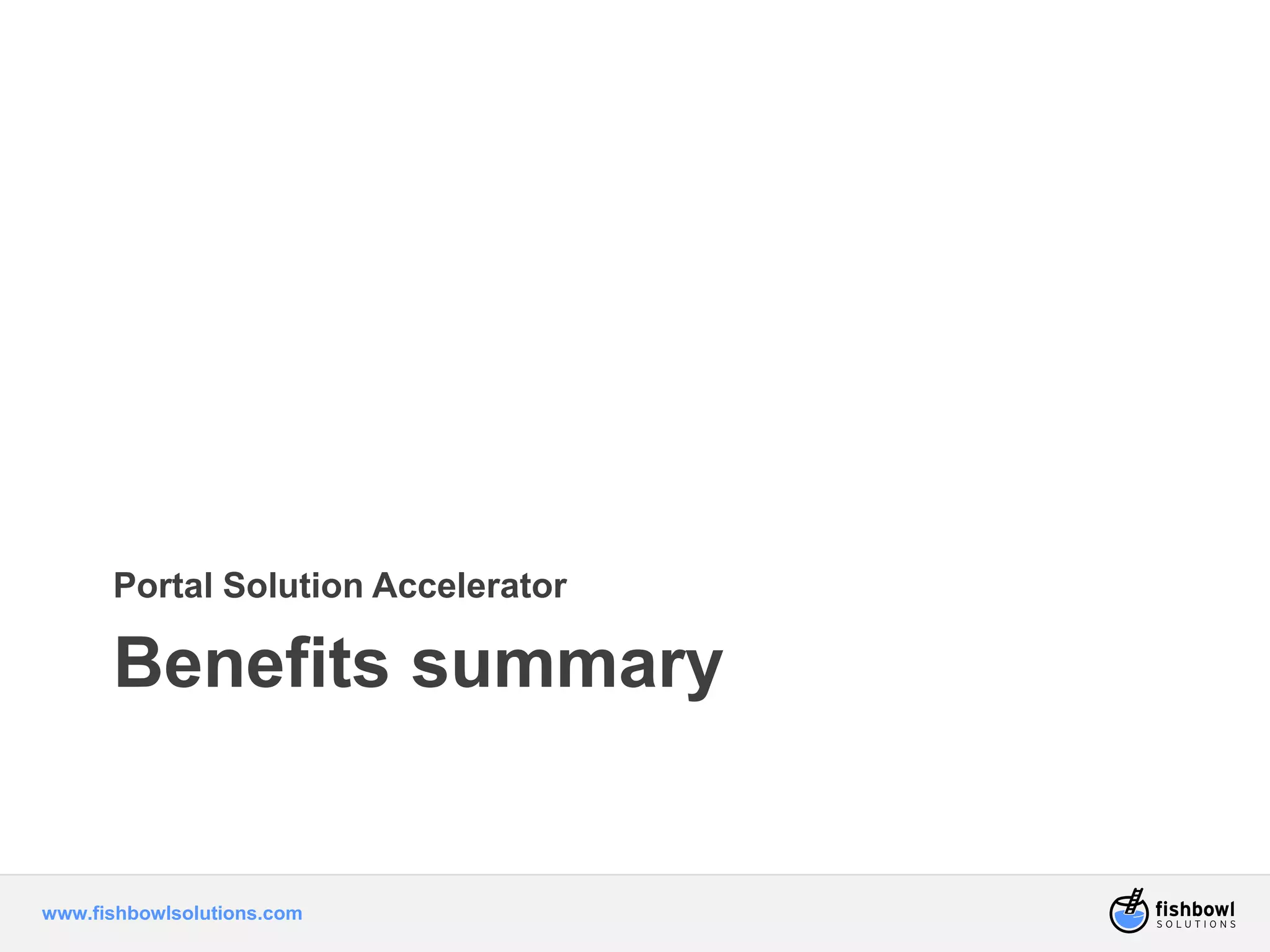 Portal Solution Accelerator 
Benefits summary 
www.fishbowlsolutions.com 
 