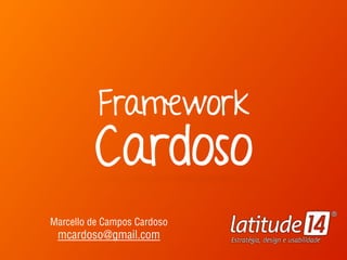 Cardoso
Marcello de Campos Cardoso 
mcardoso@gmail.com
Framework
 