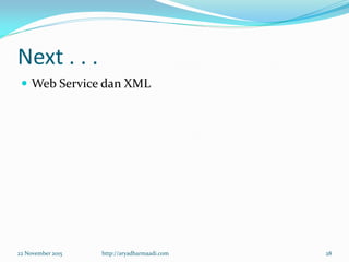 Next . . .
 Web Service dan XML
22 November 2015 http://aryadharmaadi.com 28
 