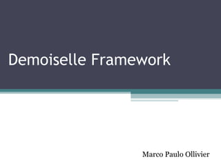 Demoiselle Framework Um grande produto nasce aqui ao lado! Marco Paulo Ollivier 