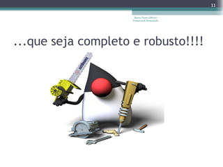 ...que seja completo e robusto!!!! Marco Paulo Ollivier - Framework Demoiselle 