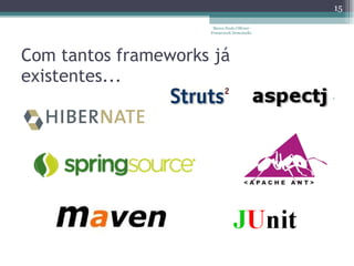 Com tantos frameworks já existentes... Marco Paulo Ollivier - Framework Demoiselle 