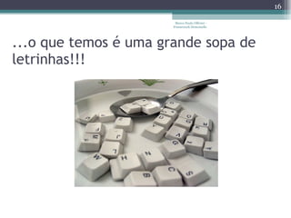 ...o que temos é uma grande sopa de letrinhas!!! Marco Paulo Ollivier - Framework Demoiselle 