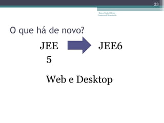 O que há de novo? Marco Paulo Ollivier - Framework Demoiselle JEE 5 JEE6 Web e Desktop 