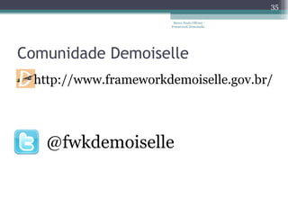 Comunidade Demoiselle Marco Paulo Ollivier - Framework Demoiselle http://www.frameworkdemoiselle.gov.br/ @fwkdemoiselle 