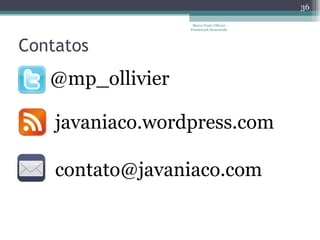 Contatos Marco Paulo Ollivier - Framework Demoiselle @mp_ollivier javaniaco.wordpress.com [email_address] 